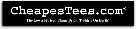 CheapesTees - The Lowest-Priced, Name Brand T-Shirts On Earth!