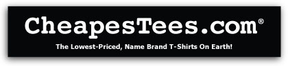 CheapesTees - The Lowest-Priced, Name Brand T-Shirts On Earth!